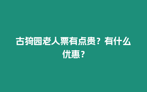 古猗園老人票有點貴？有什么優惠？