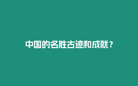 中國的名勝古跡和成就？