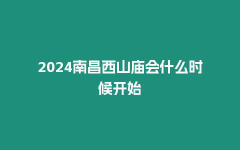 2024南昌西山廟會什么時候開始