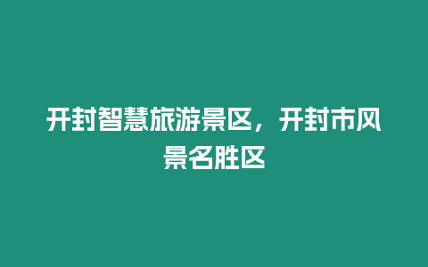 開封智慧旅游景區，開封市風景名勝區