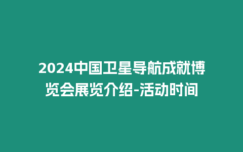 2024中國衛星導航成就博覽會展覽介紹-活動時間