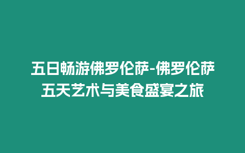 五日暢游佛羅倫薩-佛羅倫薩五天藝術與美食盛宴之旅