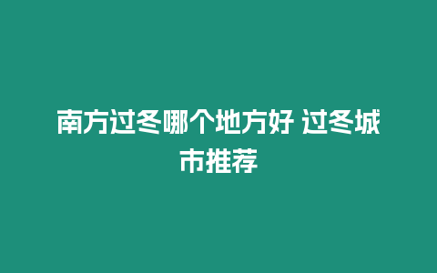 南方過冬哪個地方好 過冬城市推薦