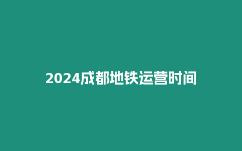 2024成都地鐵運營時間