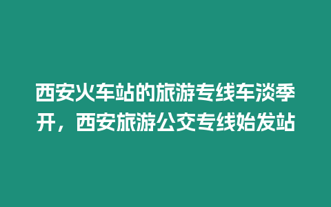 西安火車站的旅游專線車淡季開，西安旅游公交專線始發站