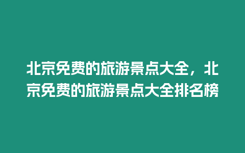 北京免費的旅游景點大全，北京免費的旅游景點大全排名榜