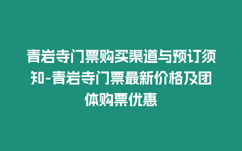 青巖寺門票購買渠道與預訂須知-青巖寺門票最新價格及團體購票優惠