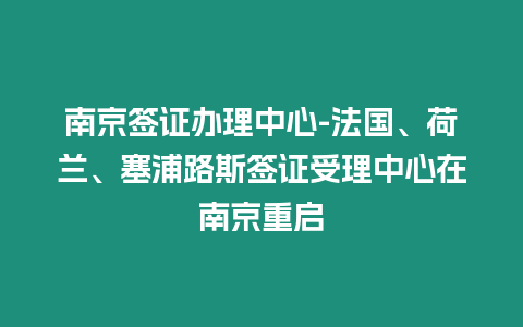 南京簽證辦理中心-法國、荷蘭、塞浦路斯簽證受理中心在南京重啟