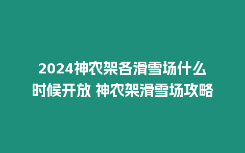 2024神農(nóng)架各滑雪場什么時(shí)候開放 神農(nóng)架滑雪場攻略