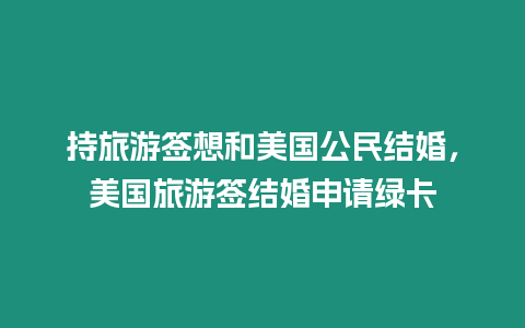 持旅游簽想和美國公民結婚，美國旅游簽結婚申請綠卡