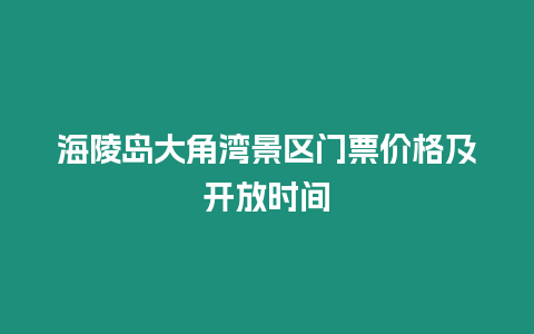 海陵島大角灣景區門票價格及開放時間