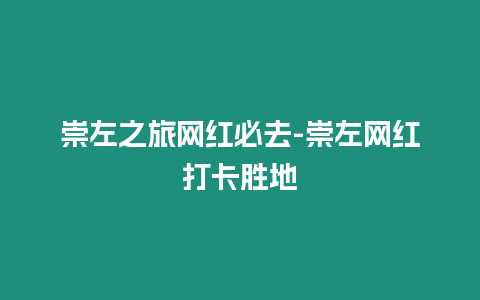 崇左之旅網(wǎng)紅必去-崇左網(wǎng)紅打卡勝地