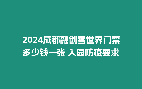 2024成都融創雪世界門票多少錢一張 入園防疫要求