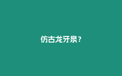 仿古龍牙泉？