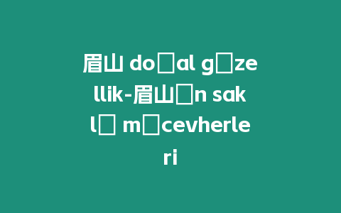 眉山 do?al güzellik-眉山?n sakl? mücevherleri