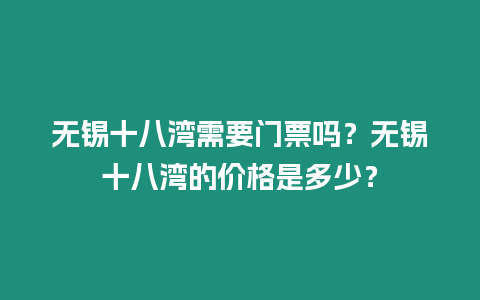 無錫十八灣需要門票嗎？無錫十八灣的價(jià)格是多少？