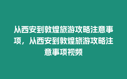 從西安到敦煌旅游攻略注意事項，從西安到敦煌旅游攻略注意事項視頻