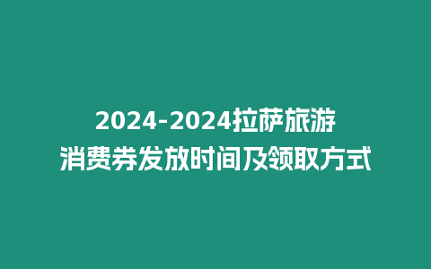 2024-2024拉薩旅游消費券發(fā)放時間及領(lǐng)取方式