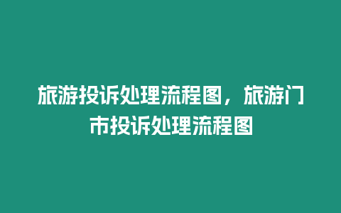 旅游投訴處理流程圖，旅游門市投訴處理流程圖