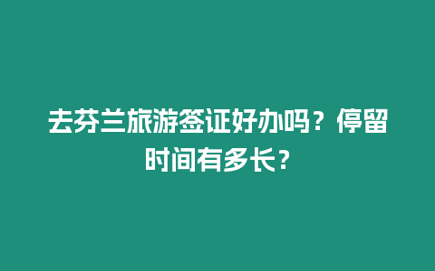 去芬蘭旅游簽證好辦嗎？停留時間有多長？