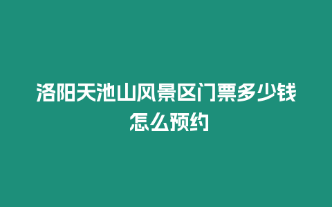 洛陽天池山風景區門票多少錢 怎么預約