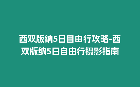 西雙版納5日自由行攻略-西雙版納5日自由行攝影指南