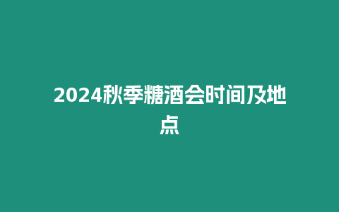 2024秋季糖酒會時間及地點