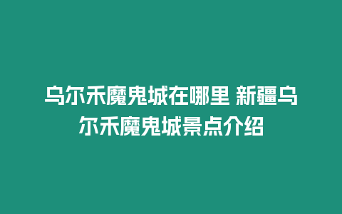 烏爾禾魔鬼城在哪里 新疆烏爾禾魔鬼城景點(diǎn)介紹