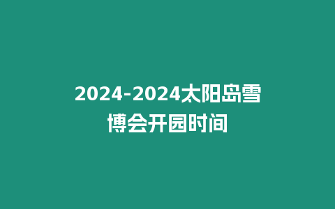 2024-2024太陽島雪博會開園時間