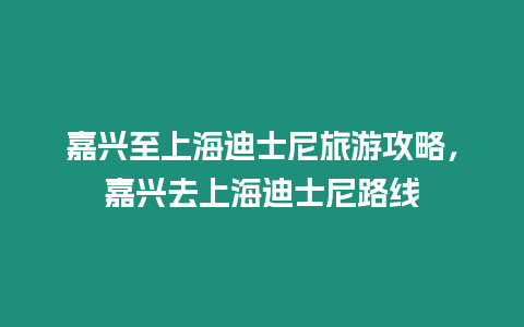 嘉興至上海迪士尼旅游攻略，嘉興去上海迪士尼路線