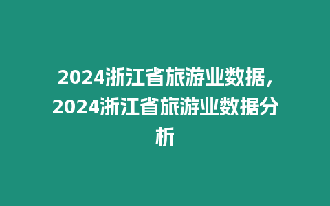 2024浙江省旅游業(yè)數(shù)據(jù)，2024浙江省旅游業(yè)數(shù)據(jù)分析