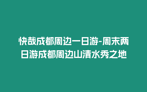 快哉成都周邊一日游-周末兩日游成都周邊山清水秀之地