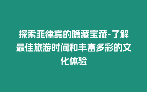 探索菲律賓的隱藏寶藏-了解最佳旅游時(shí)間和豐富多彩的文化體驗(yàn)