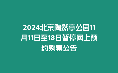 2024北京陶然亭公園11月11日至18日暫停網上預約購票公告