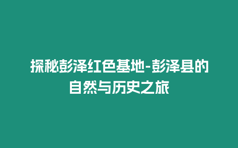 探秘彭澤紅色基地-彭澤縣的自然與歷史之旅