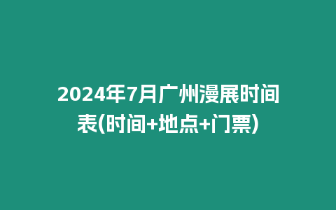 2024年7月廣州漫展時(shí)間表(時(shí)間+地點(diǎn)+門票)