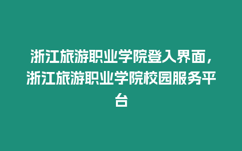 浙江旅游職業(yè)學(xué)院登入界面，浙江旅游職業(yè)學(xué)院校園服務(wù)平臺(tái)