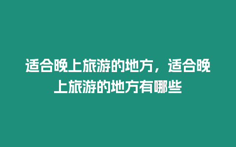 適合晚上旅游的地方，適合晚上旅游的地方有哪些