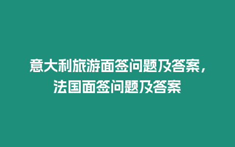 意大利旅游面簽問題及答案，法國面簽問題及答案