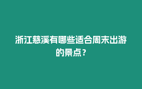 浙江慈溪有哪些適合周末出游的景點？