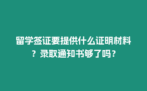 留學簽證要提供什么證明材料？錄取通知書夠了嗎？