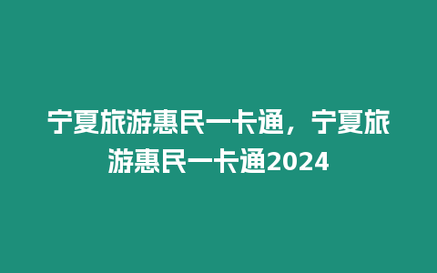 寧夏旅游惠民一卡通，寧夏旅游惠民一卡通2024