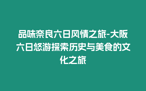 品味奈良六日風情之旅-大阪六日悠游探索歷史與美食的文化之旅