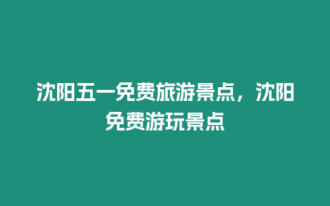 沈陽五一免費旅游景點，沈陽免費游玩景點