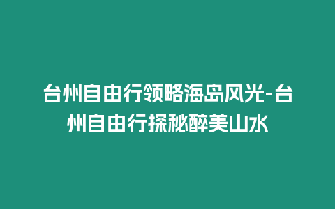 臺州自由行領略海島風光-臺州自由行探秘醉美山水