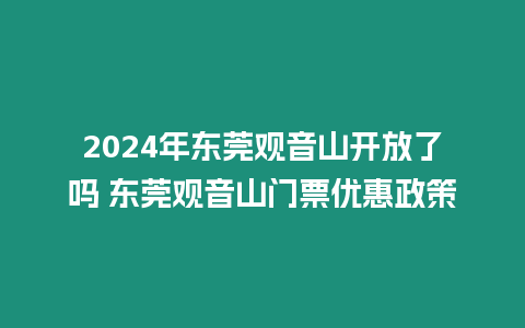 2024年東莞觀音山開放了嗎 東莞觀音山門票優惠政策