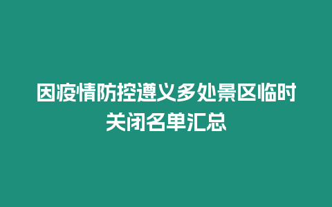 因疫情防控遵義多處景區臨時關閉名單匯總