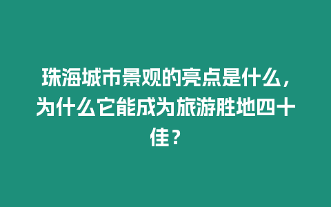 珠海城市景觀的亮點是什么，為什么它能成為旅游勝地四十佳？