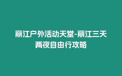 麗江戶外活動天堂-麗江三天兩夜自由行攻略