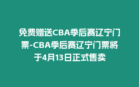 免費(fèi)贈(zèng)送CBA季后賽遼寧門(mén)票-CBA季后賽遼寧門(mén)票將于4月13日正式售賣(mài)